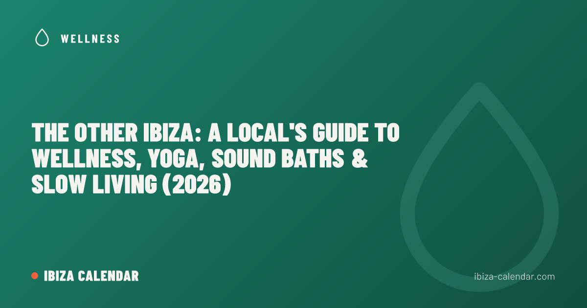 The Other Ibiza: A Local's Guide to Wellness, Yoga, Sound Baths & Slow Living (2026)