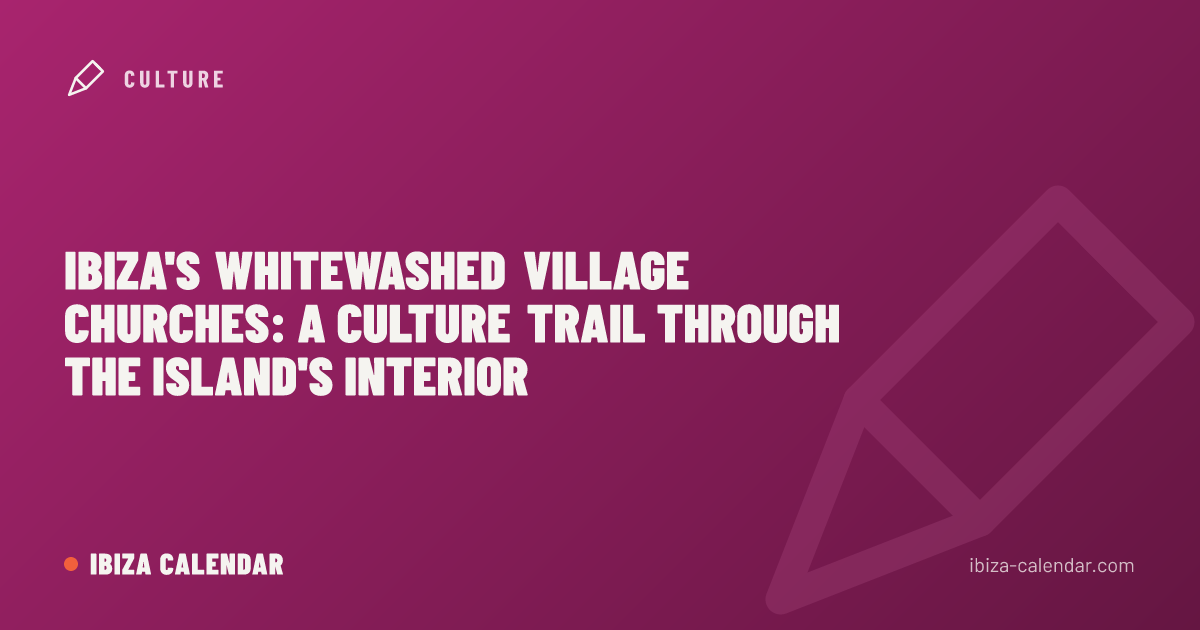 Ibiza's Whitewashed Village Churches: A Culture Trail Through the Island's Interior