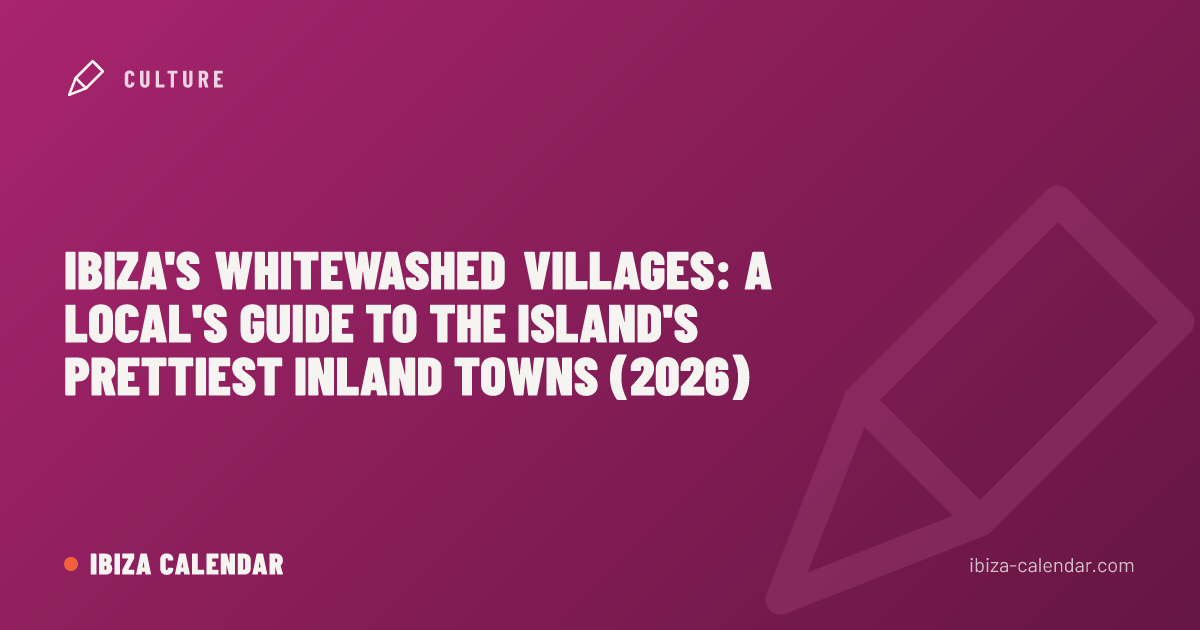 Ibiza's Whitewashed Villages: A Local's Guide to the Island's Prettiest Inland Towns (2026)