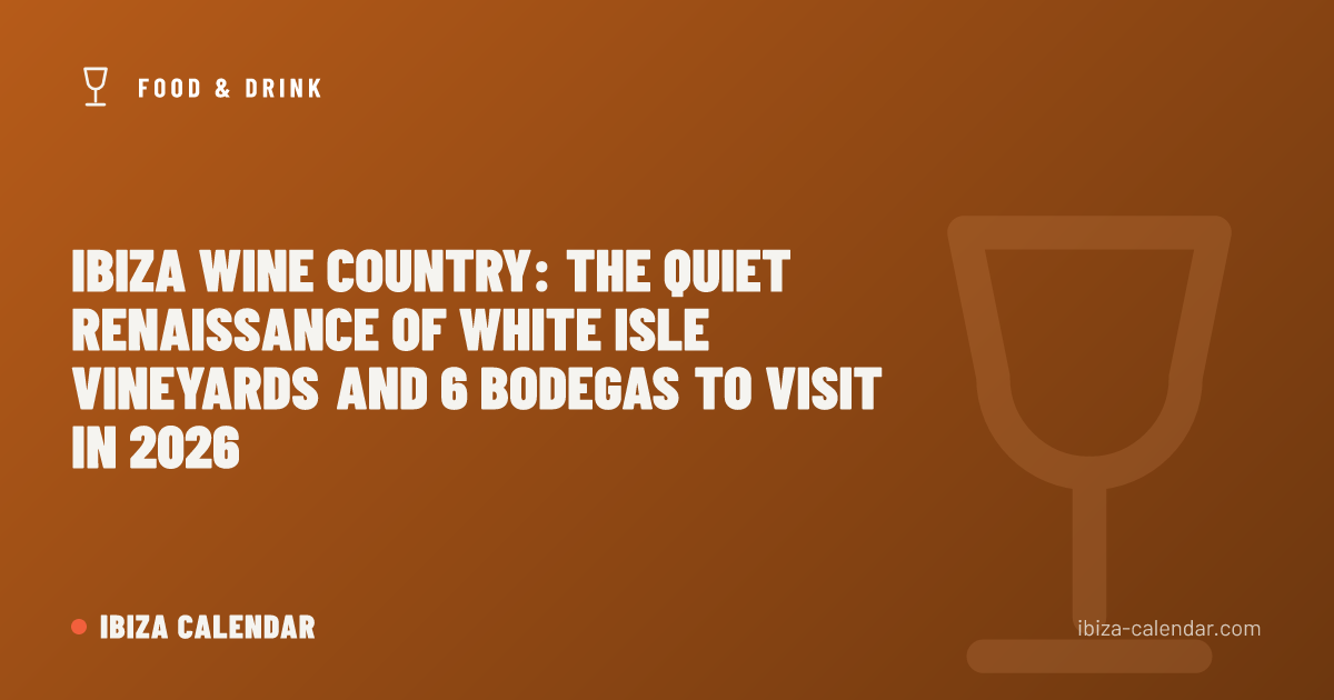Ibiza Wine Country: The Quiet Renaissance of White Isle Vineyards and 6 Bodegas to Visit in 2026