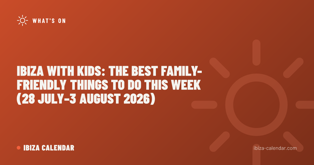 Ibiza With Kids: The Best Family-Friendly Things to Do This Week (28 July–3 August 2026)