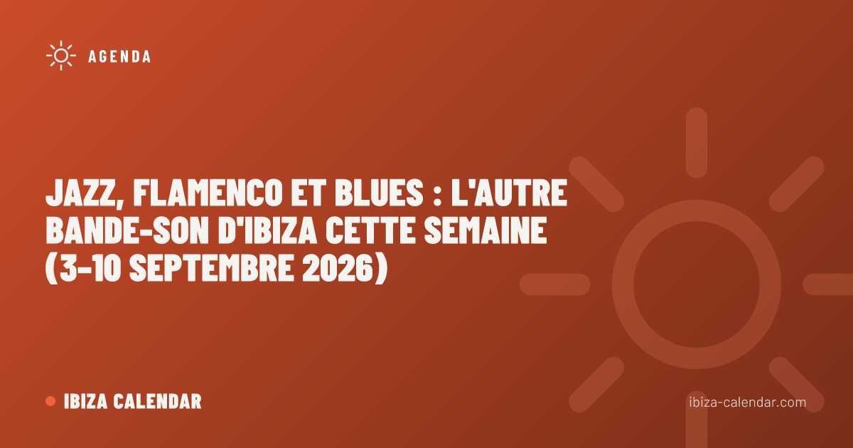 Jazz, flamenco et blues : l'autre bande-son d'Ibiza cette semaine (3–10 septembre 2026)