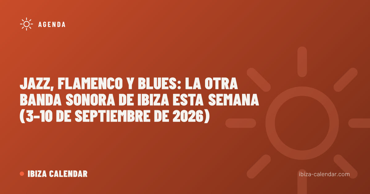 Jazz, flamenco y blues: la otra banda sonora de Ibiza esta semana (3–10 de septiembre de 2026)