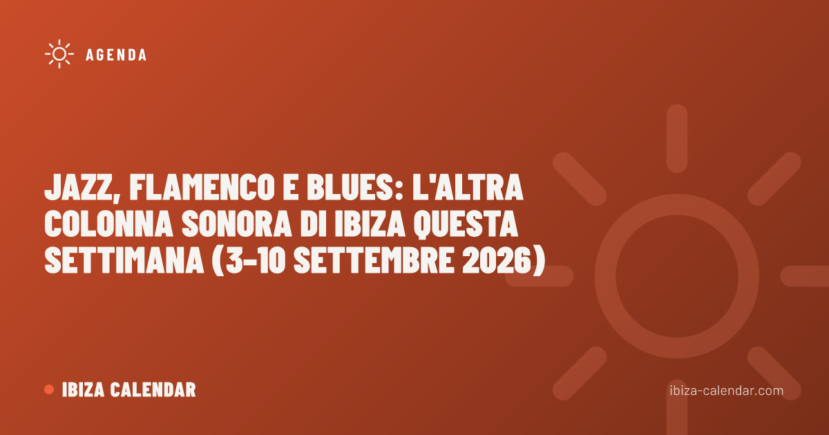 Jazz, flamenco e blues: l'altra colonna sonora di Ibiza questa settimana (3–10 settembre 2026)