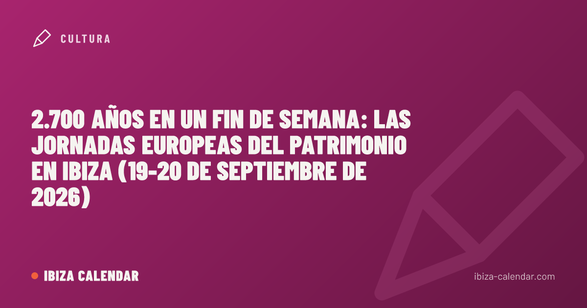 2.700 años en un fin de semana: las Jornadas Europeas del Patrimonio en Ibiza (19-20 de septiembre de 2026)