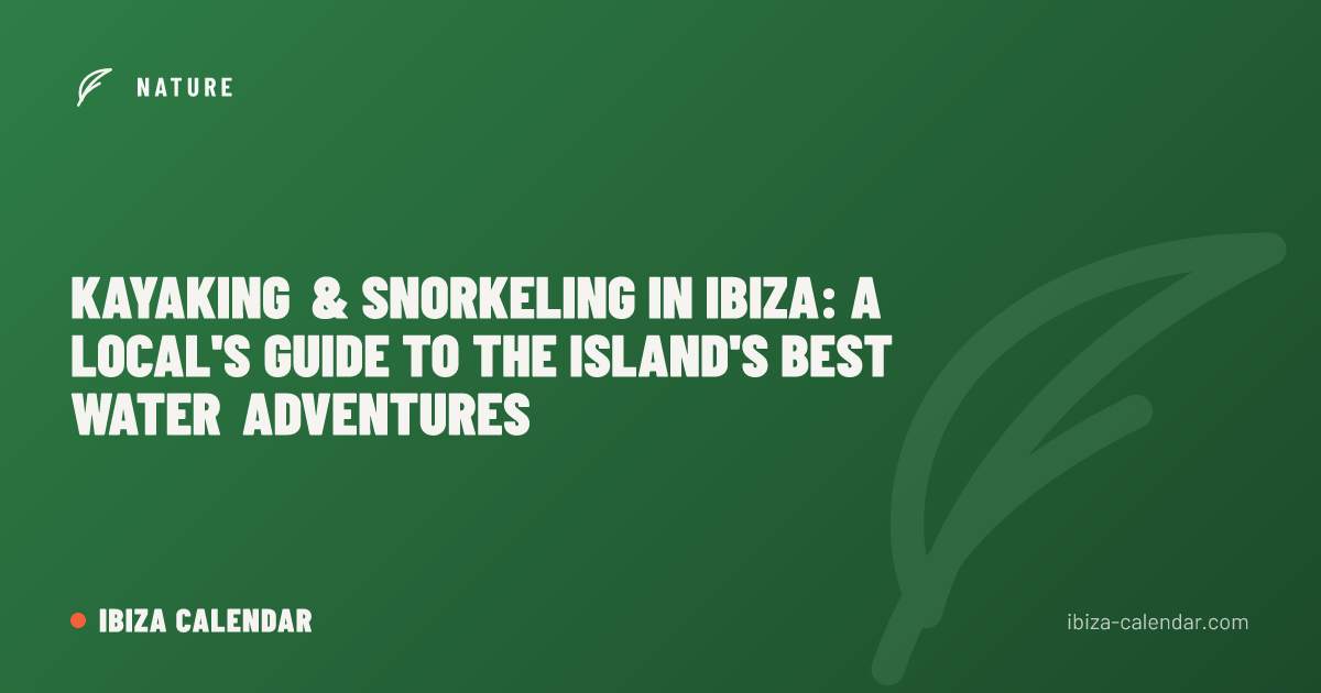 Kayaking & Snorkeling in Ibiza: A Local's Guide to the Island's Best Water Adventures