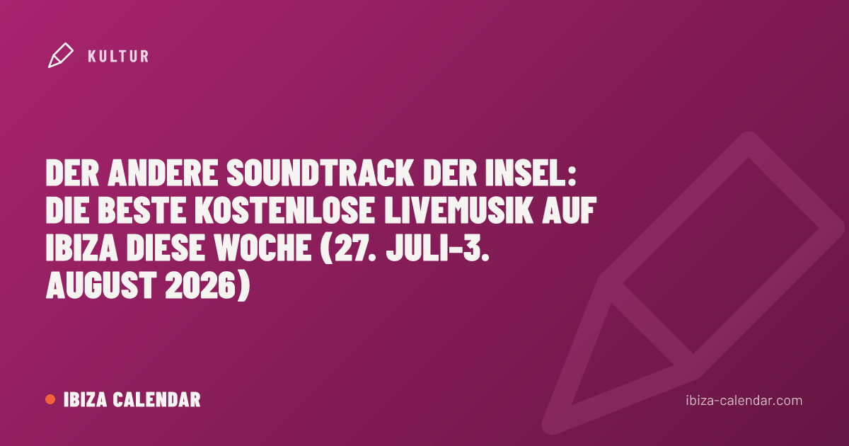 Der andere Soundtrack der Insel: Die beste kostenlose Livemusik auf Ibiza diese Woche (27. Juli–3. August 2026)