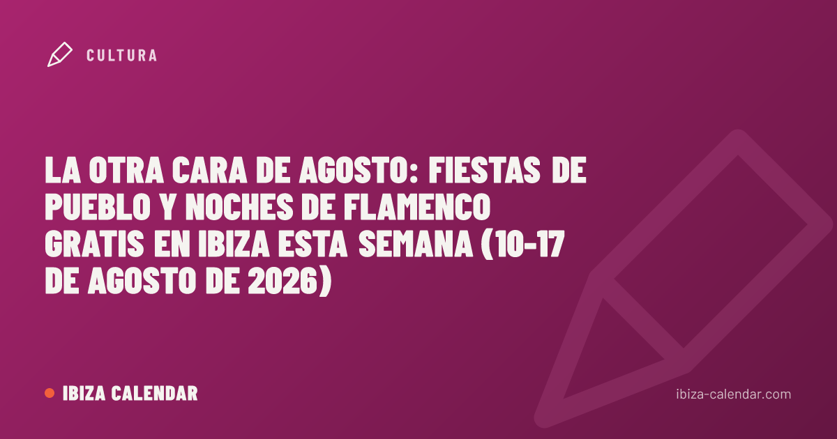 La otra cara de agosto: fiestas de pueblo y noches de flamenco gratis en Ibiza esta semana (10-17 de agosto de 2026)