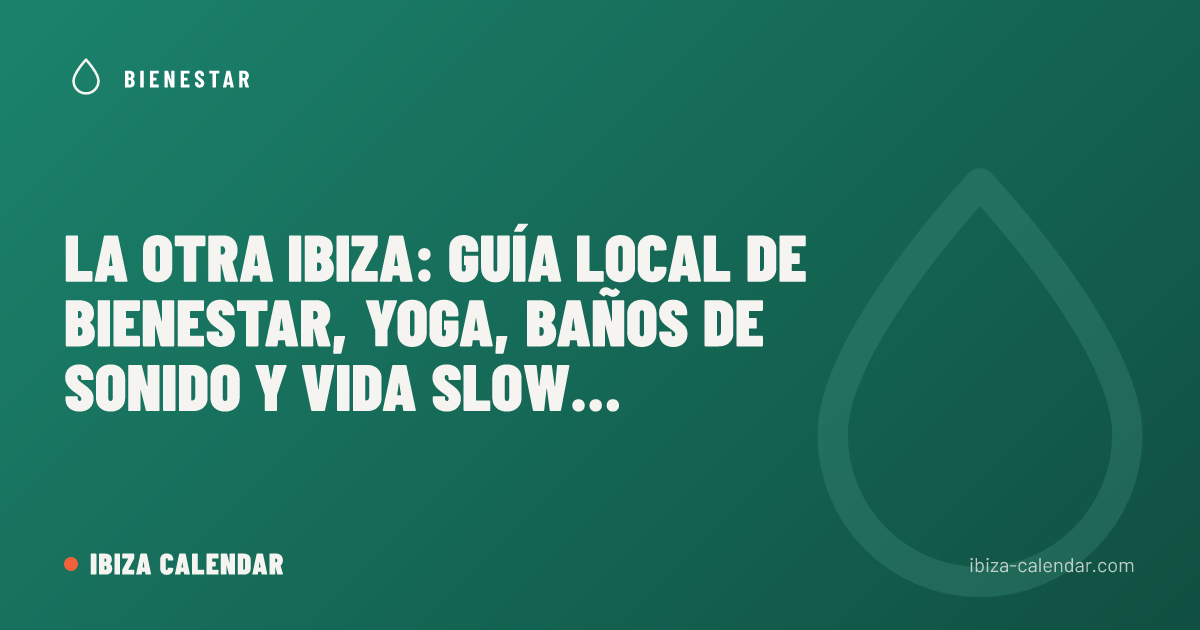 La otra Ibiza: guía local de bienestar, yoga, baños de sonido y vida slow (2026)