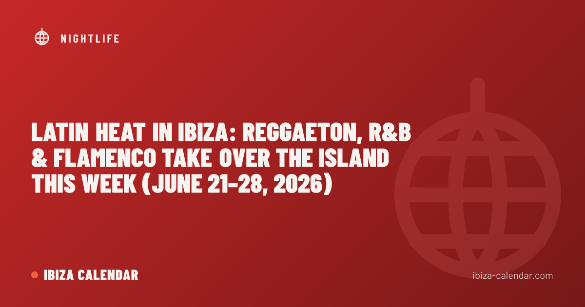 Latin Heat in Ibiza: Reggaeton, R&B & Flamenco Take Over the Island This Week (June 21–28, 2026)