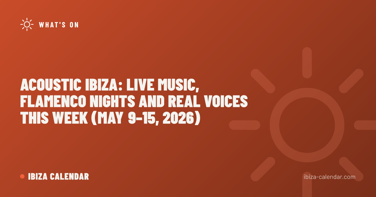 Acoustic Ibiza: Live Music, Flamenco Nights and Real Voices This Week (May 9–15, 2026)