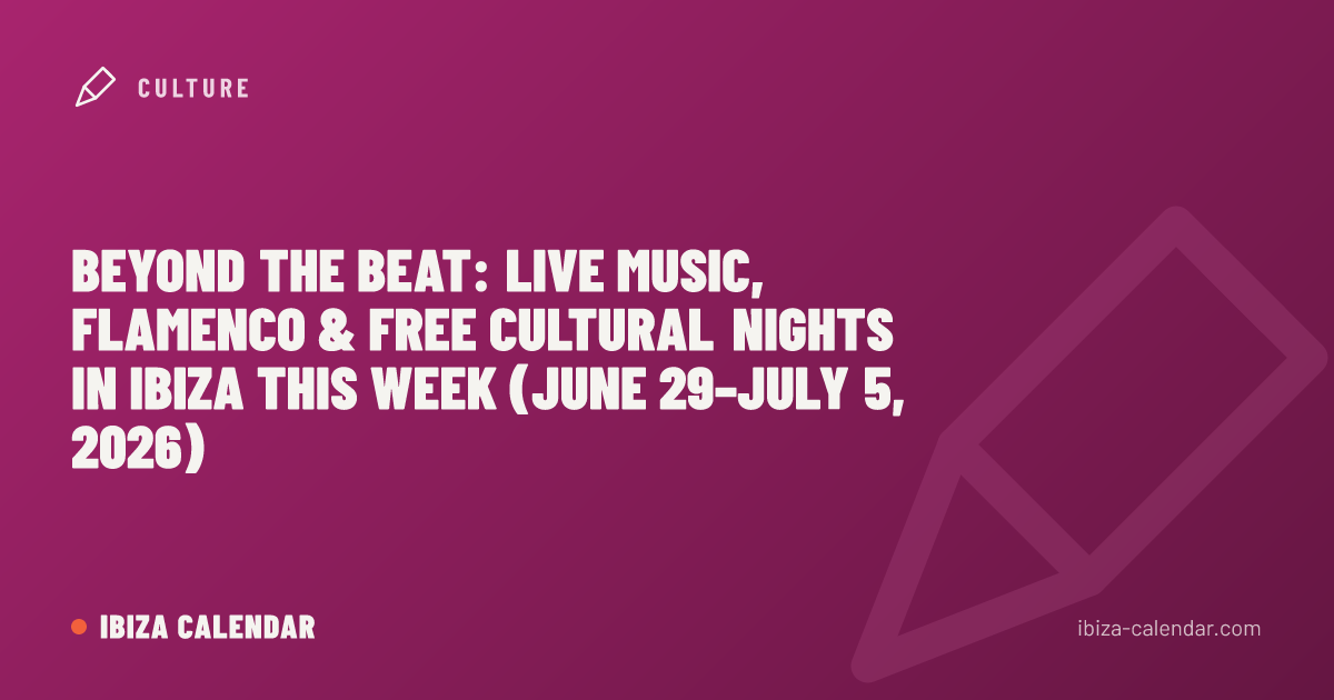 Beyond the Beat: Live Music, Flamenco & Free Cultural Nights in Ibiza This Week (June 29–July 5, 2026)