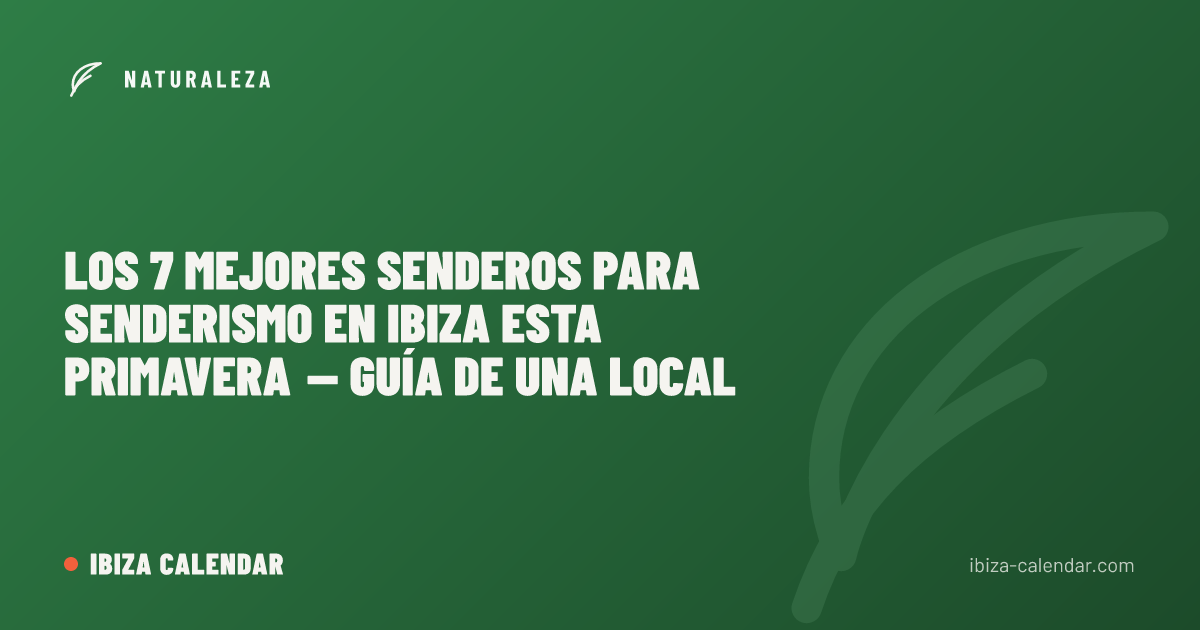Los 7 Mejores Senderos para Senderismo en Ibiza esta Primavera — Guía de una Local