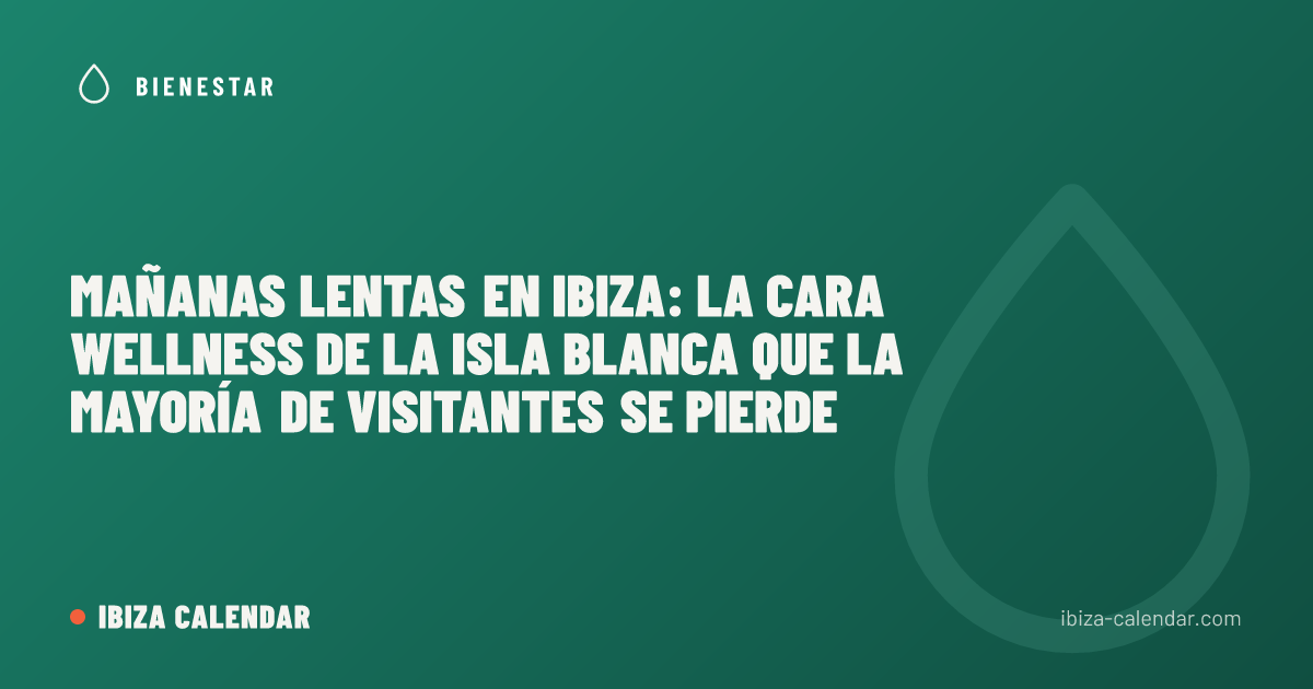 Mañanas lentas en Ibiza: la cara wellness de la Isla Blanca que la mayoría de visitantes se pierde