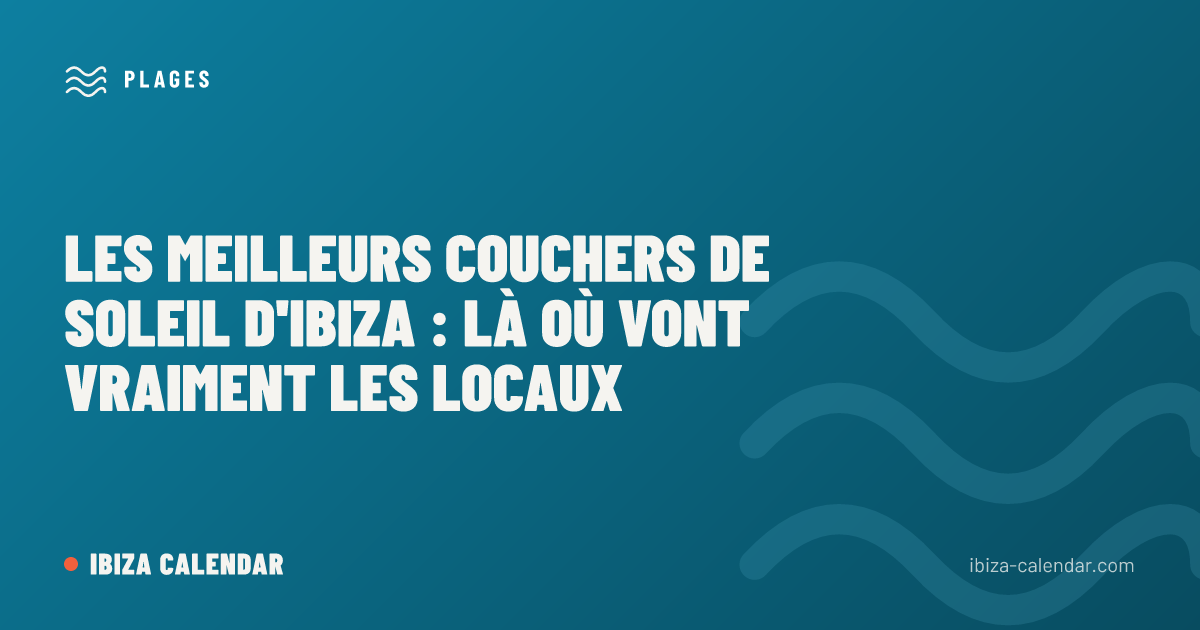 Les meilleurs couchers de soleil d'Ibiza : Là où vont vraiment les locaux