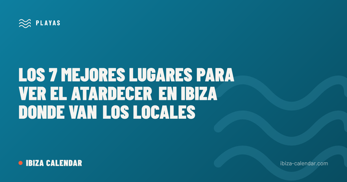Los 7 mejores lugares para ver el atardecer en Ibiza donde van los locales