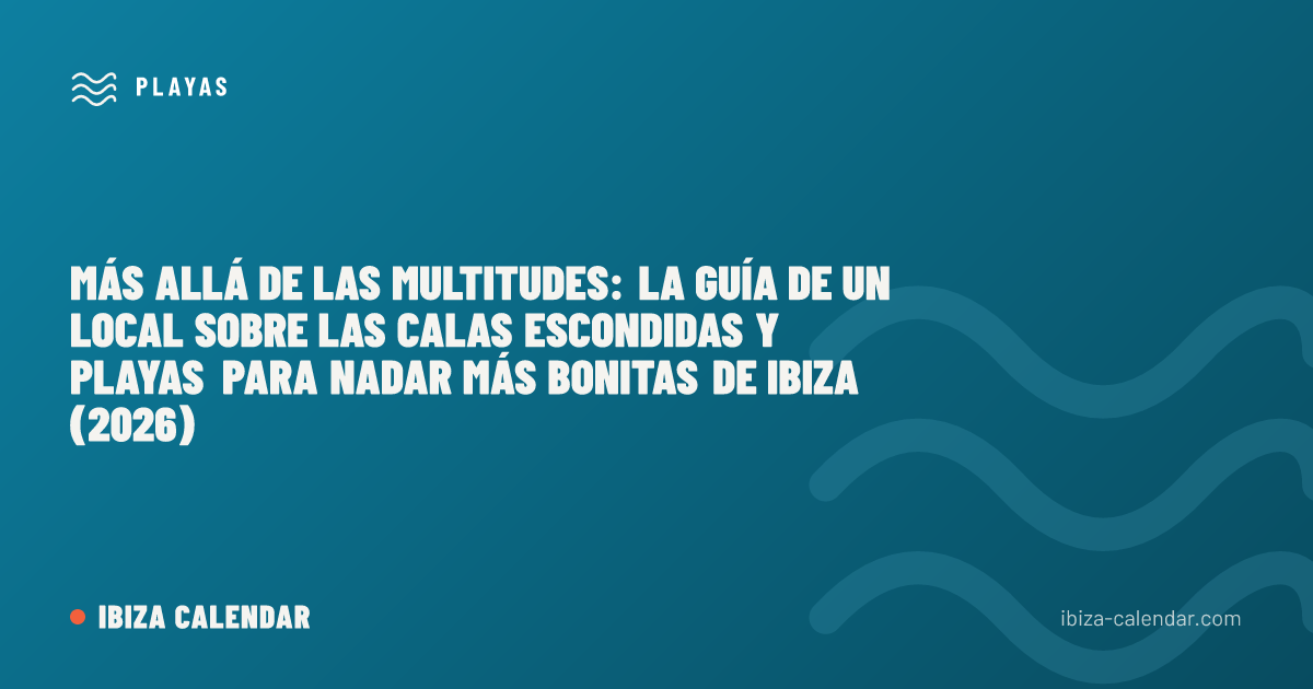 Más allá de las multitudes: la guía de un local sobre las calas escondidas y playas para nadar más bonitas de Ibiza (2026)