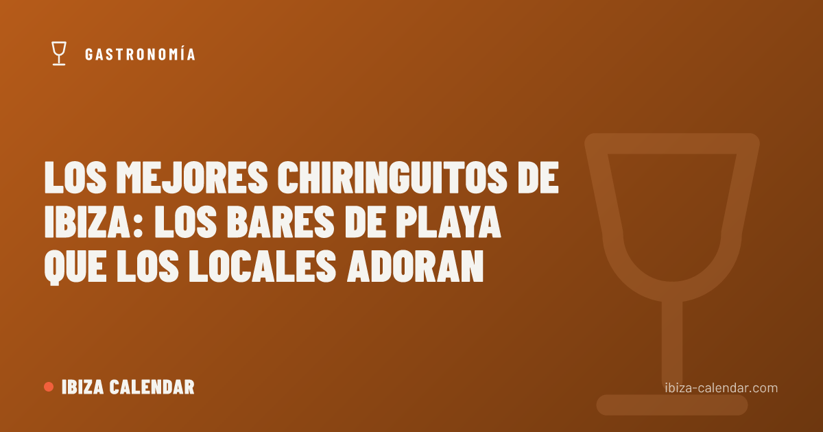 Los Mejores Chiringuitos de Ibiza: Los Bares de Playa que los Locales Adoran