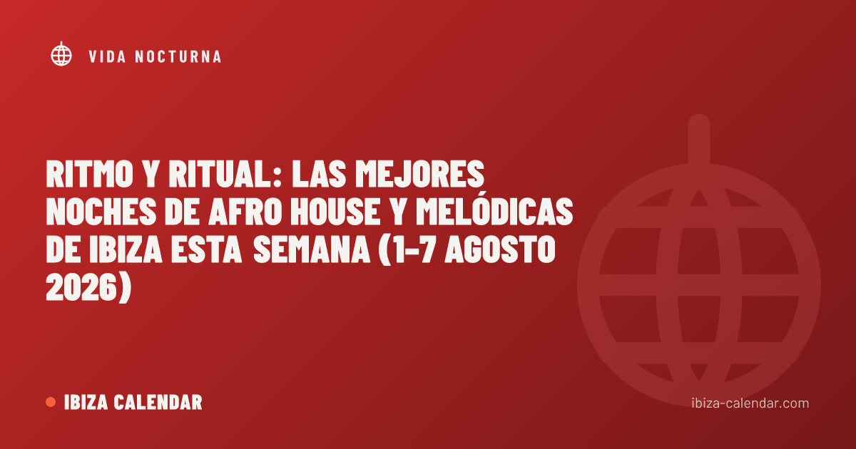 Ritmo y ritual: las mejores noches de Afro house y melódicas de Ibiza esta semana (1–7 agosto 2026)
