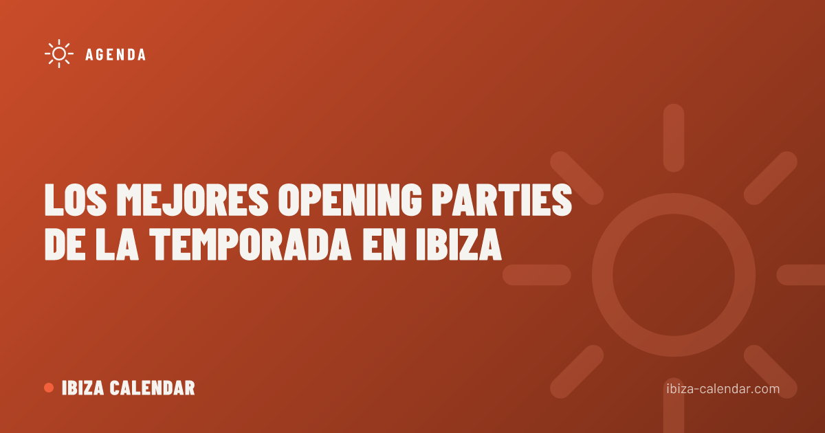 Los mejores opening parties de la temporada en Ibiza