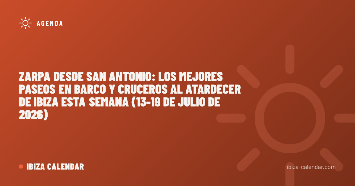 Zarpa desde San Antonio: los mejores paseos en barco y cruceros al atardecer de Ibiza esta semana (13-19 de julio de 2026)