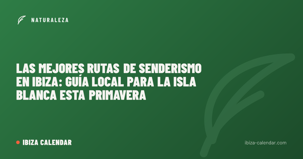 Las Mejores Rutas de Senderismo en Ibiza: Guía Local para la Isla Blanca esta Primavera