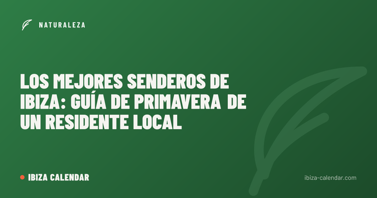Los Mejores Senderos de Ibiza: Guía de Primavera de un Residente Local