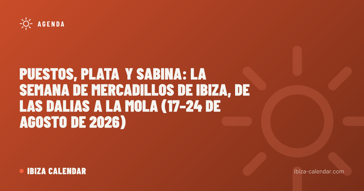 Puestos, plata y sabina: la semana de mercadillos de Ibiza, de Las Dalias a La Mola (17–24 de agosto de 2026)