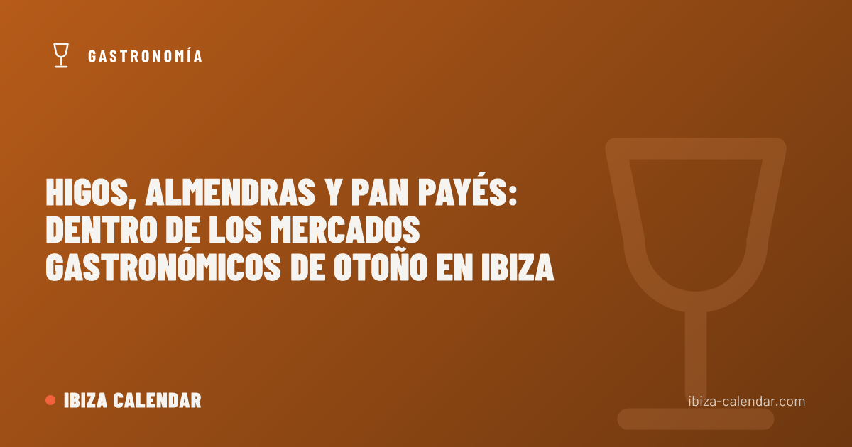 Higos, almendras y pan payés: dentro de los mercados gastronómicos de otoño en Ibiza