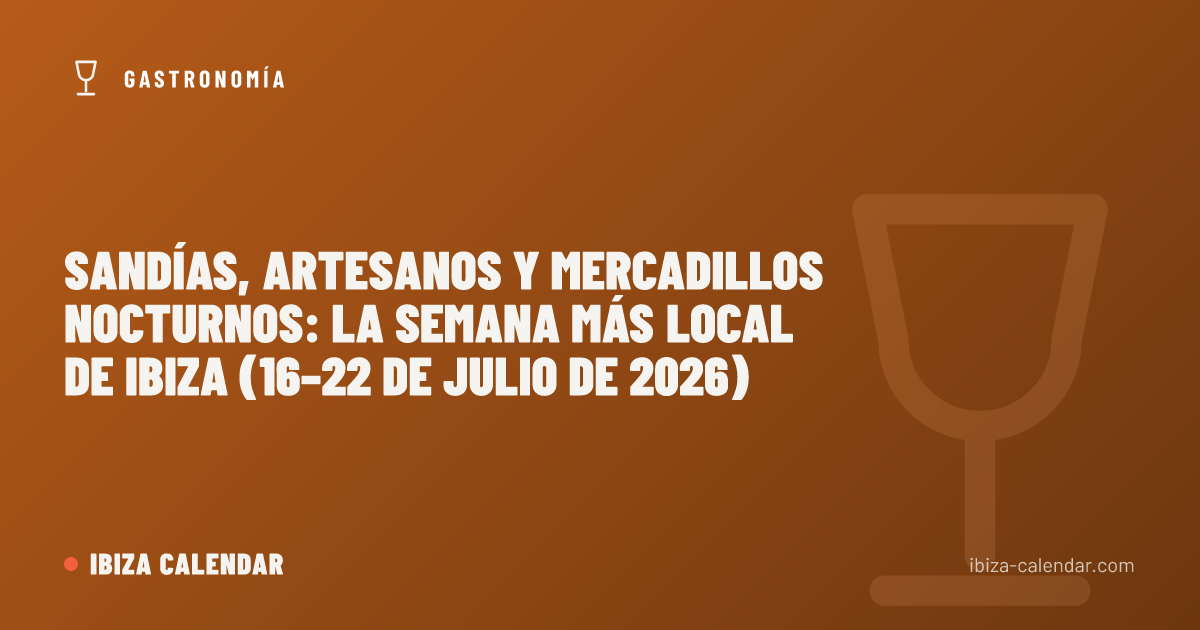 Sandías, artesanos y mercadillos nocturnos: la semana más local de Ibiza (16–22 de julio de 2026)