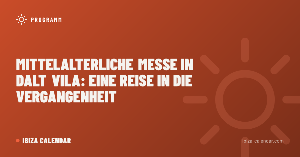 Mittelalterliche Messe in Dalt Vila: Eine Reise in die Vergangenheit