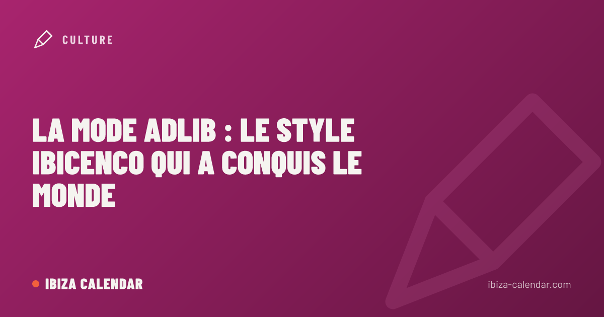 La mode adlib : le style ibicenco qui a conquis le monde