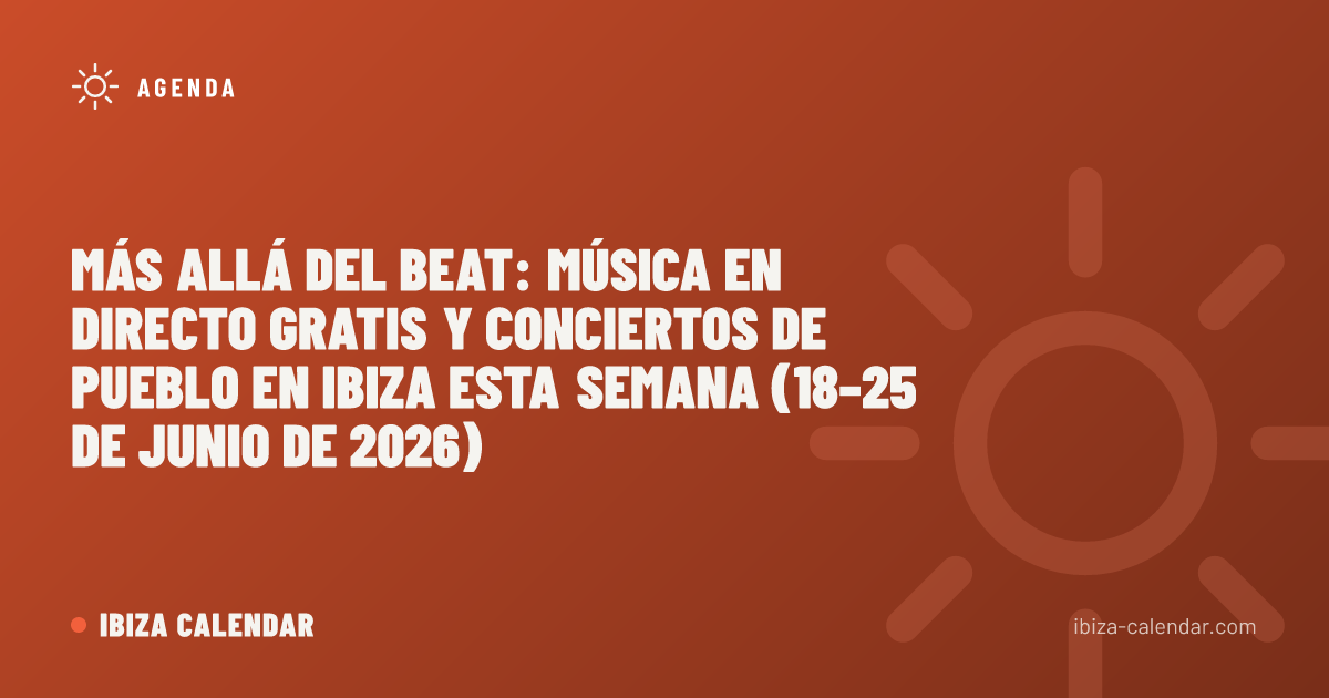 Más allá del beat: música en directo gratis y conciertos de pueblo en Ibiza esta semana (18–25 de junio de 2026)