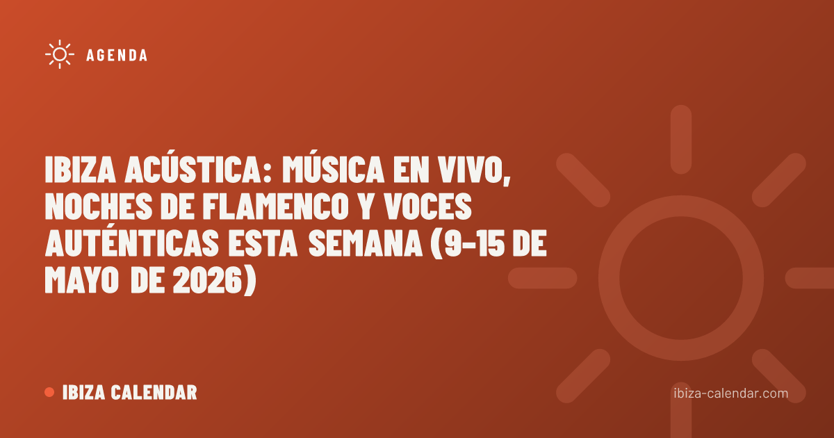 Ibiza acústica: música en vivo, noches de flamenco y voces auténticas esta semana (9–15 de mayo de 2026)