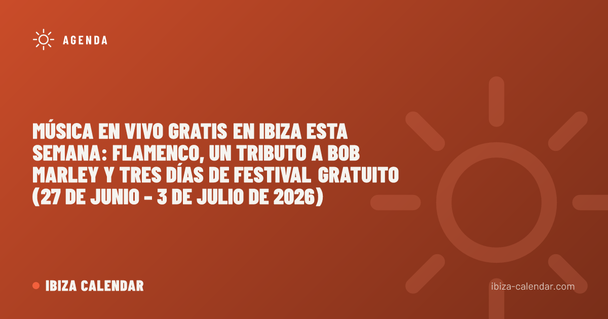 Música en vivo gratis en Ibiza esta semana: flamenco, un tributo a Bob Marley y tres días de festival gratuito (27 de junio – 3 de julio de 2026)