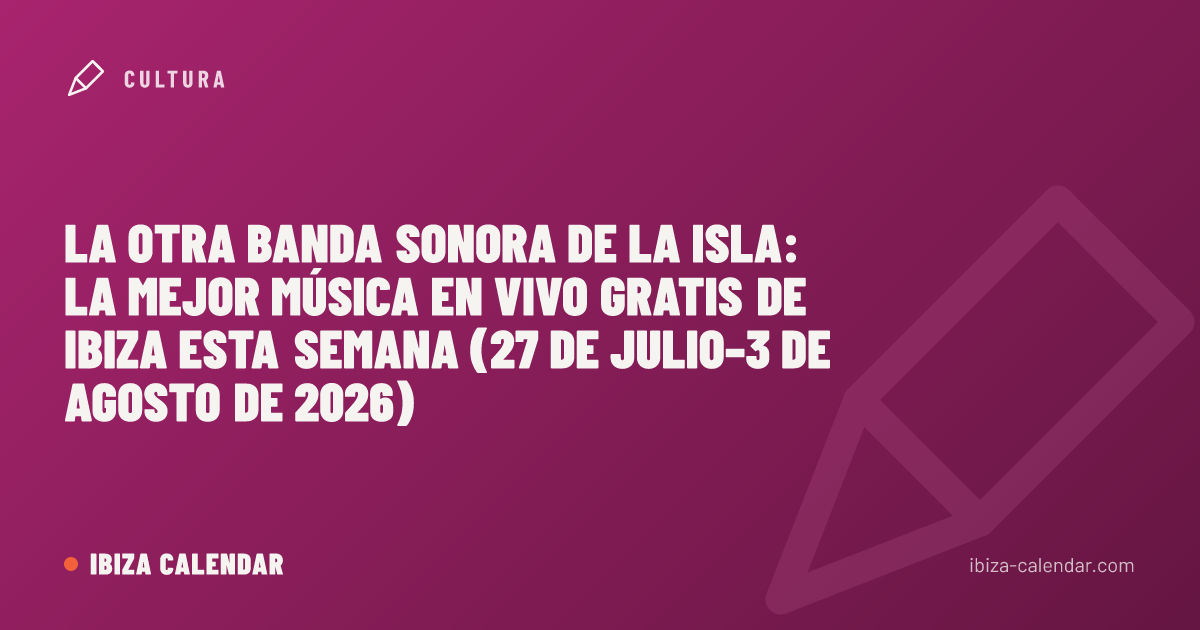 La otra banda sonora de la isla: la mejor música en vivo gratis de Ibiza esta semana (27 de julio–3 de agosto de 2026)