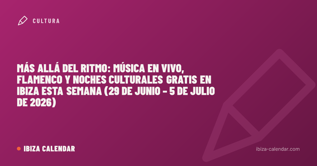 Más allá del ritmo: música en vivo, flamenco y noches culturales gratis en Ibiza esta semana (29 de junio – 5 de julio de 2026)
