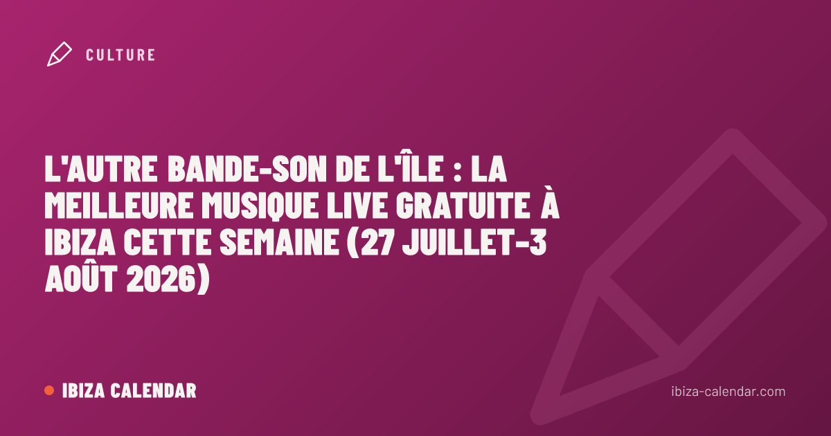 L'autre bande-son de l'île : la meilleure musique live gratuite à Ibiza cette semaine (27 juillet–3 août 2026)