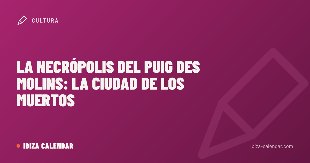 La necrópolis del Puig des Molins: la ciudad de los muertos