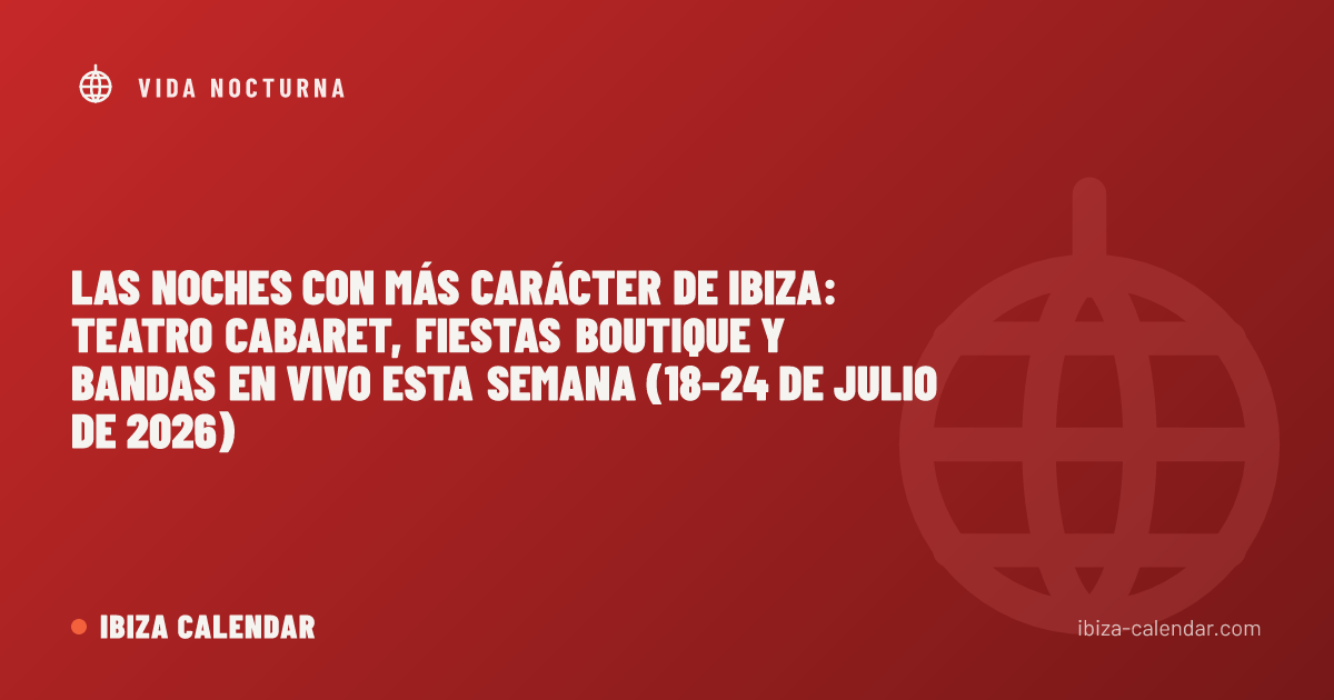 Las noches con más carácter de Ibiza: teatro cabaret, fiestas boutique y bandas en vivo esta semana (18–24 de julio de 2026)