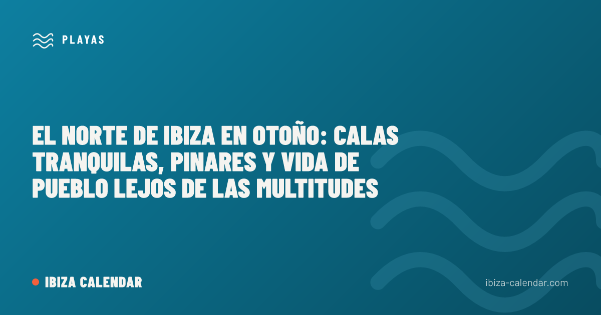 El norte de Ibiza en otoño: calas tranquilas, pinares y vida de pueblo lejos de las multitudes