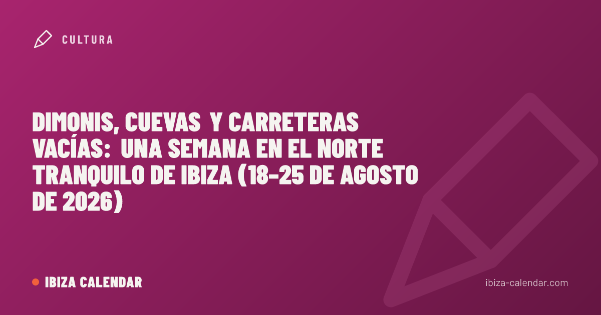 Dimonis, cuevas y carreteras vacías: una semana en el norte tranquilo de Ibiza (18–25 de agosto de 2026)