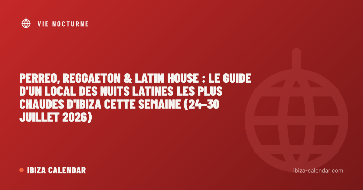 Perreo, Reggaeton & Latin House : le guide d'un local des nuits latines les plus chaudes d'Ibiza cette semaine (24–30 juillet 2026)