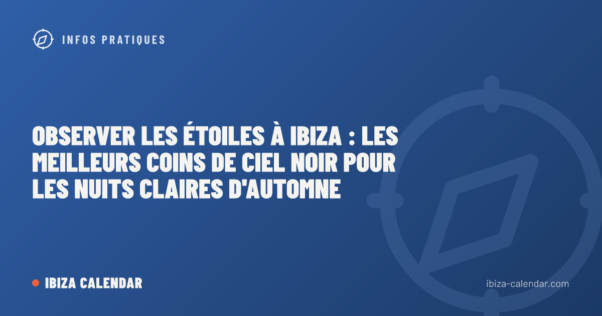 Observer les étoiles à Ibiza : les meilleurs coins de ciel noir pour les nuits claires d'automne