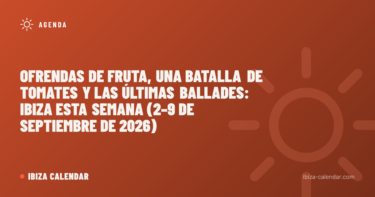 Ofrendas de fruta, una batalla de tomates y las últimas ballades: Ibiza esta semana (2–9 de septiembre de 2026)