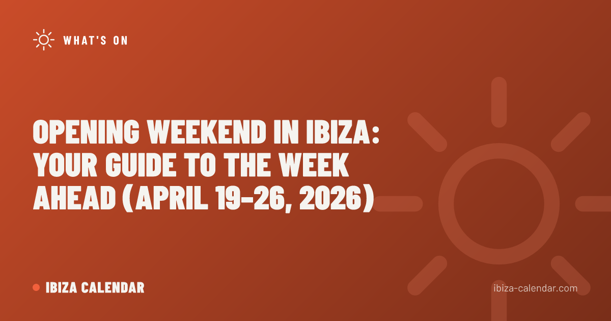 Opening Weekend in Ibiza: Your Guide to the Week Ahead (April 19–26, 2026)