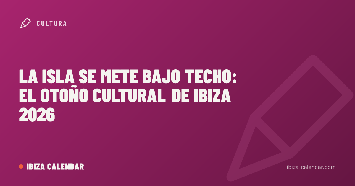 La isla se mete bajo techo: el otoño cultural de Ibiza 2026