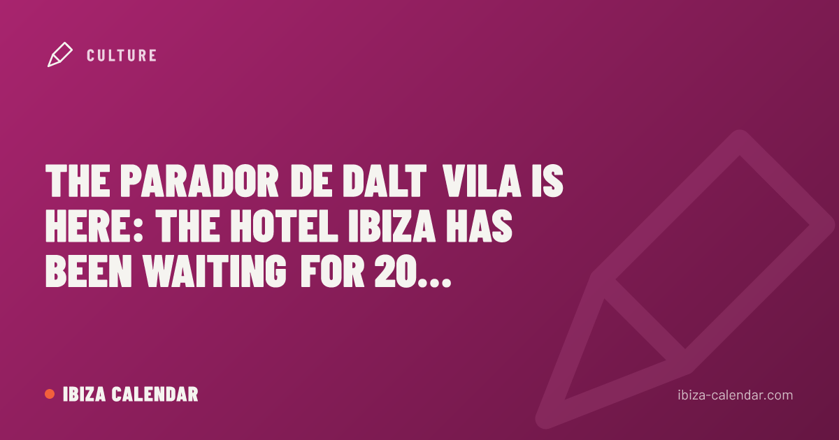 The Parador de Dalt Vila is here: the hotel Ibiza has been waiting for 20 years