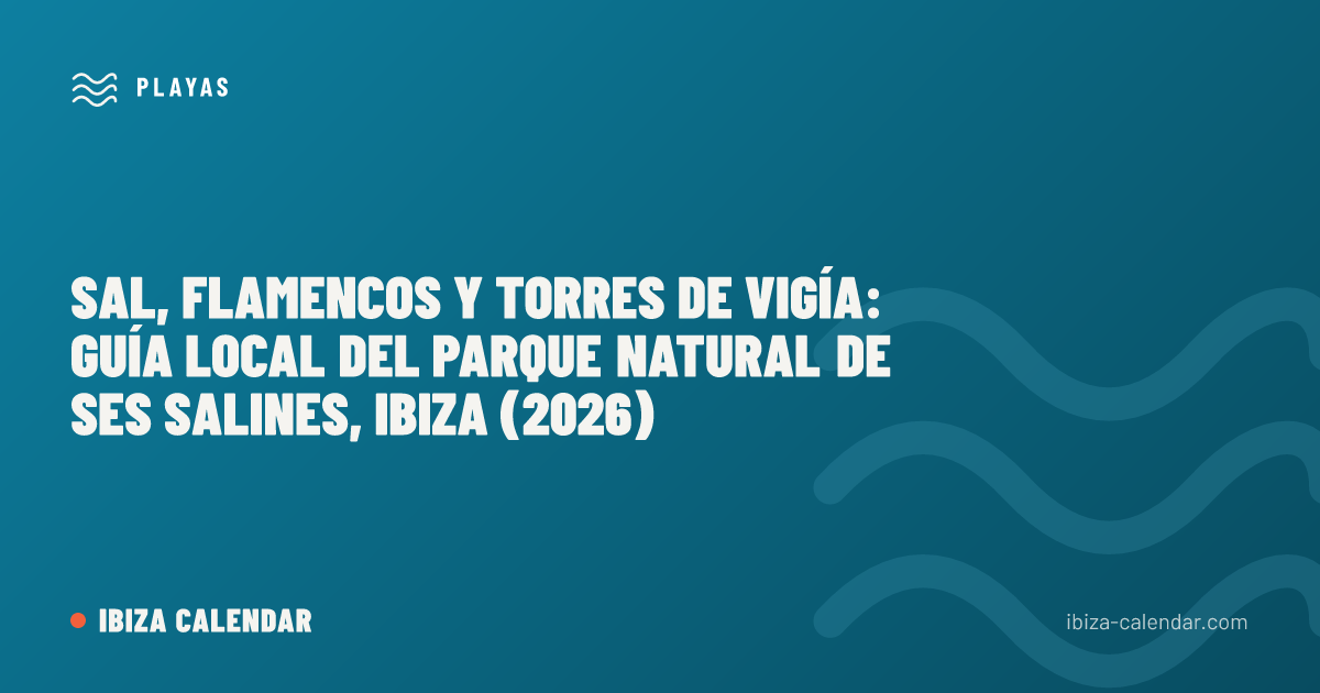 Sal, flamencos y torres de vigía: guía local del Parque Natural de Ses Salines, Ibiza (2026)