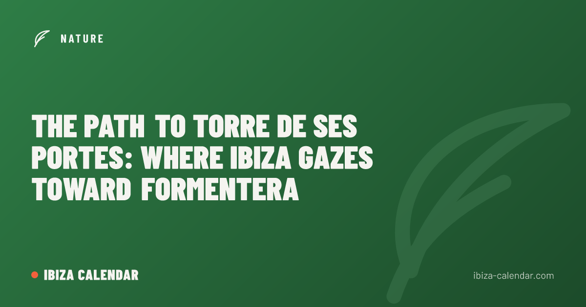 The Path to Torre de Ses Portes: Where Ibiza Gazes Toward Formentera